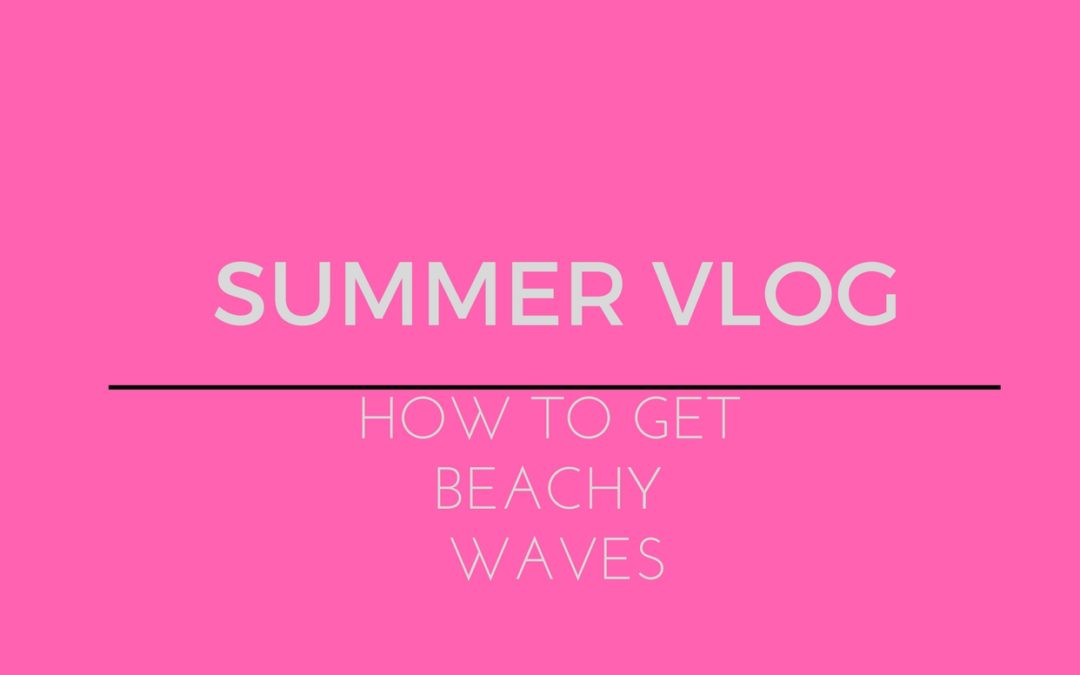 HOW TO GET BEACHY WAVES